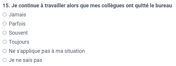 Je continue à travailler alors que mes collègues ont quitté le bureau : - Jamais - Parfois - Souvent - Toujours - Ne s'applique pas à ma situation - Je ne sais pas